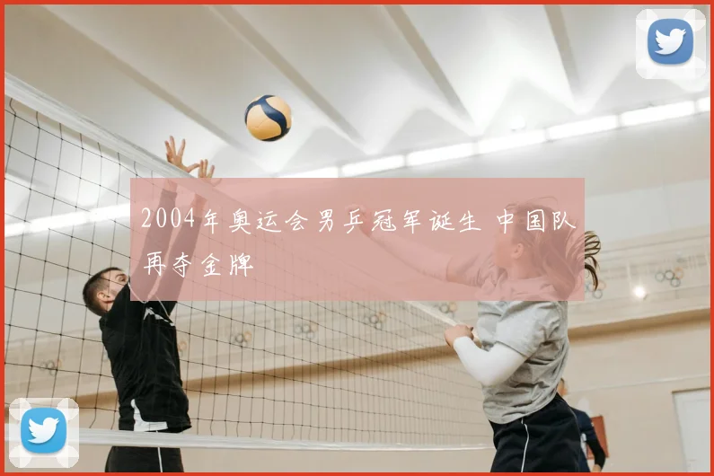 2004年奥运会男乒冠军诞生 中国队再夺金牌