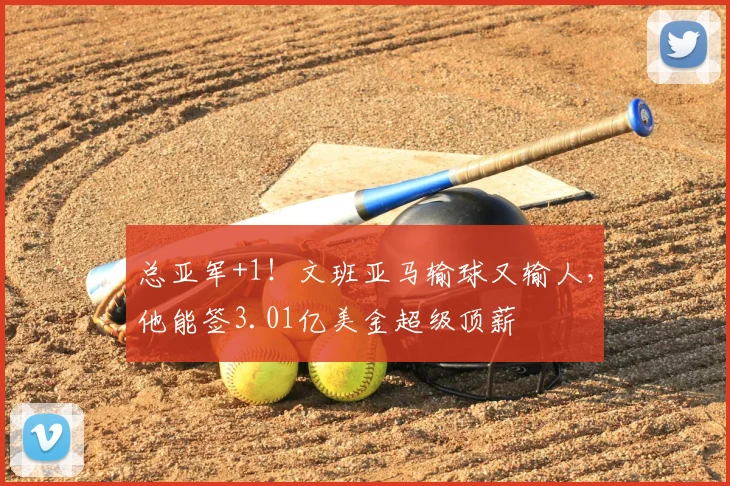 总亚军+1!文班亚马输球又输人,他能签3.01亿美金超级顶薪