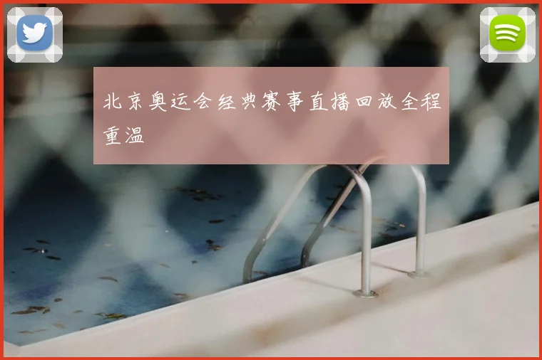 北京奥运会经典赛事直播回放全程重温
