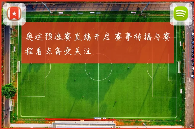 奥运预选赛直播开启 赛事转播与赛程看点备受关注